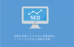 【SEO】記事を投稿したその日（3時間後）に検索結果2ページ目にインデックスされた事象の考察